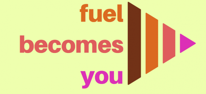 Fuel Becomes You